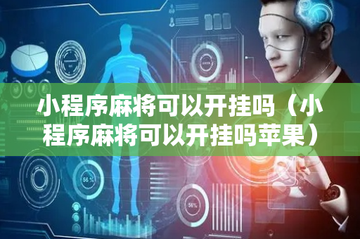 小程序麻将可以开挂吗（小程序麻将可以开挂吗苹果）