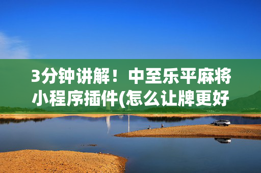 3分钟讲解！中至乐平麻将小程序插件(怎么让牌更好)