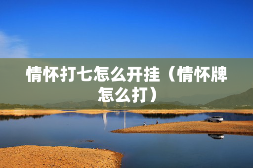 情怀打七怎么开挂（情怀牌怎么打）