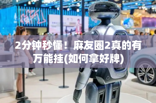 2分钟秒懂！麻友圈2真的有万能挂(如何拿好牌)