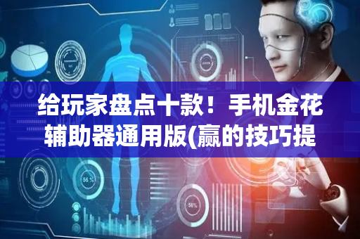给玩家盘点十款！手机金花辅助器通用版(赢的技巧提高胜率)