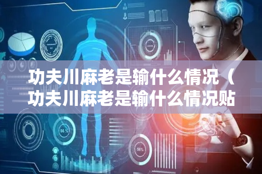 功夫川麻老是输什么情况（功夫川麻老是输什么情况贴吧）