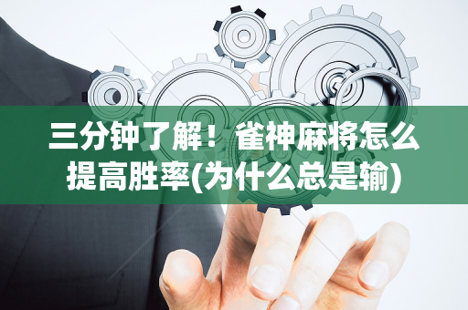 三分钟了解！雀神麻将怎么提高胜率(为什么总是输)