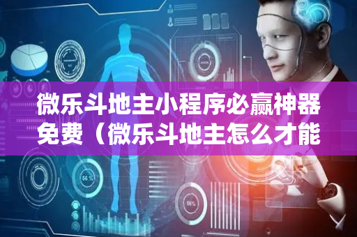 微乐斗地主小程序必赢神器免费（微乐斗地主怎么才能让系统发好牌）