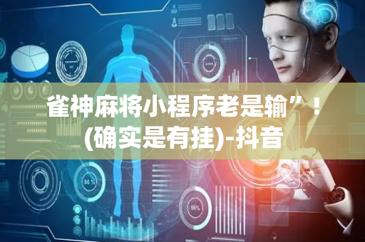雀神麻将小程序老是输”!(确实是有挂)-抖音
