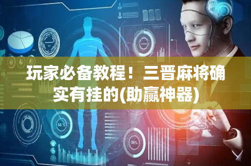 玩家必备教程！三晋麻将确实有挂的(助赢神器)