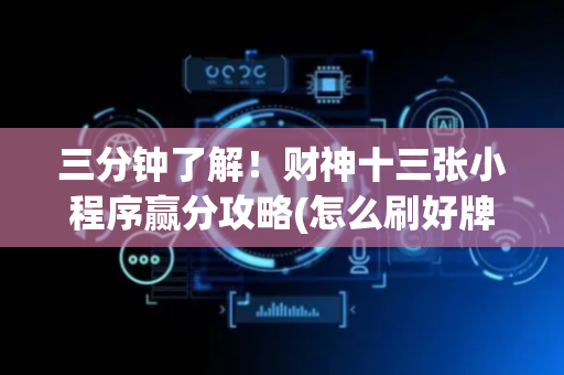 三分钟了解！财神十三张小程序赢分攻略(怎么刷好牌)