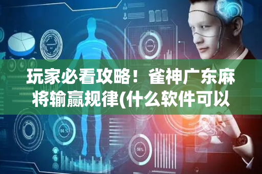 玩家必看攻略！雀神广东麻将输赢规律(什么软件可以赢)