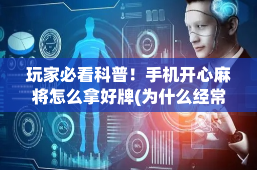 玩家必看科普！手机开心麻将怎么拿好牌(为什么经常输)