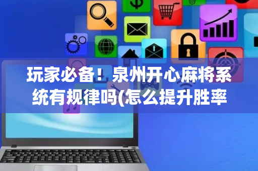 玩家必备！泉州开心麻将系统有规律吗(怎么提升胜率)