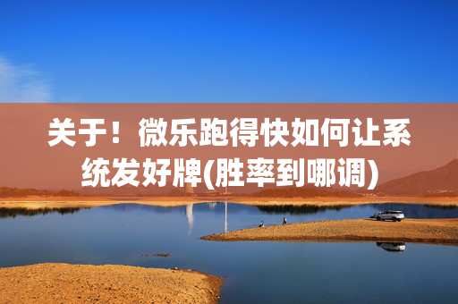 关于！微乐跑得快如何让系统发好牌(胜率到哪调)