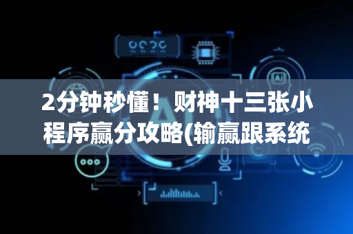 2分钟秒懂！财神十三张小程序赢分攻略(输赢跟系统有关系吗)