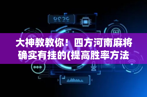 大神教教你！四方河南麻将确实有挂的(提高胜率方法)