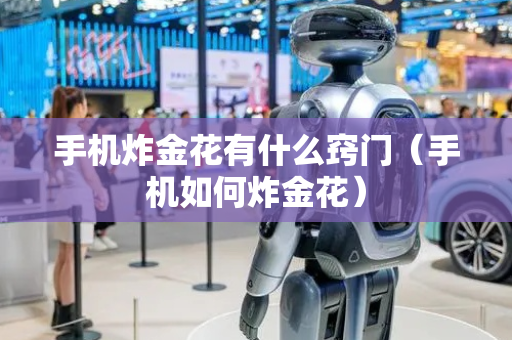 手机炸金花有什么窍门（手机如何炸金花）