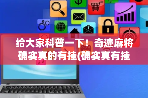 给大家科普一下！奇迹麻将确实真的有挂(确实真有挂)