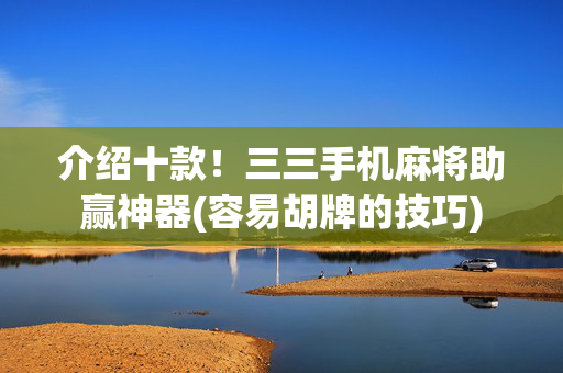 介绍十款！三三手机麻将助赢神器(容易胡牌的技巧)