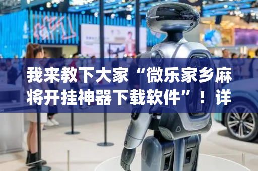 我来教下大家“微乐家乡麻将开挂神器下载软件”！详细开挂教程（确实真的有挂)-抖音
