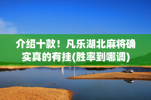 介绍十款！凡乐湖北麻将确实真的有挂(胜率到哪调)
