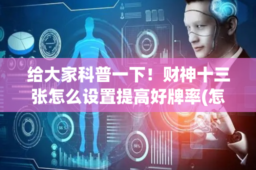 给大家科普一下！财神十三张怎么设置提高好牌率(怎么提高胡牌率)
