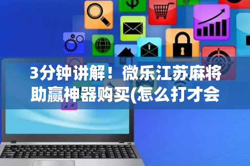 3分钟讲解！微乐江苏麻将助赢神器购买(怎么打才会赢)