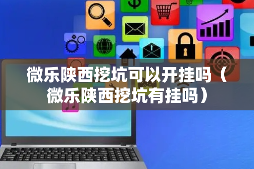微乐陕西挖坑可以开挂吗（微乐陕西挖坑有挂吗）