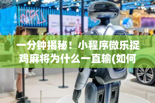 一分钟揭秘！小程序微乐捉鸡麻将为什么一直输(如何才能打赢)
