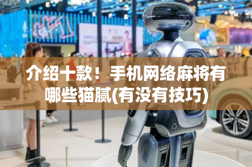 介绍十款！手机网络麻将有哪些猫腻(有没有技巧)