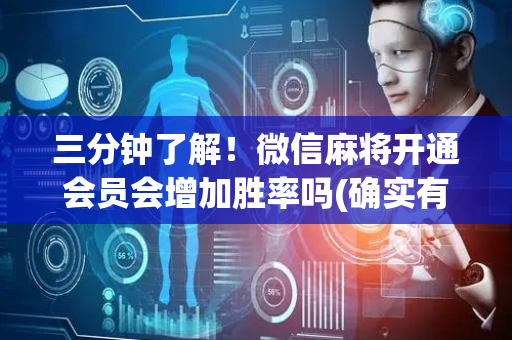 三分钟了解！微信麻将开通会员会增加胜率吗(确实有挂吗)