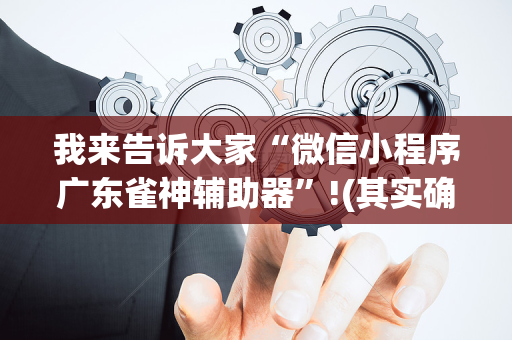我来告诉大家“微信小程序广东雀神辅助器”!(其实确实有挂)-抖音
