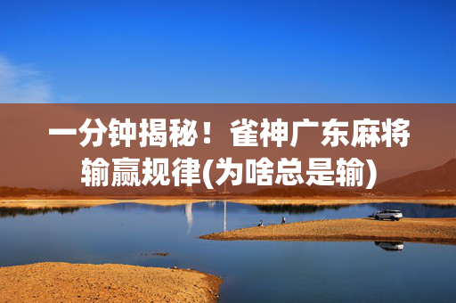 一分钟揭秘！雀神广东麻将输赢规律(为啥总是输)