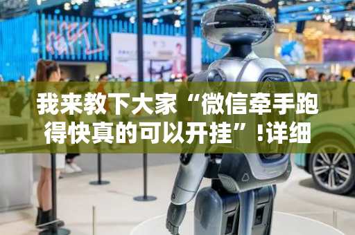 我来教下大家“微信牵手跑得快真的可以开挂”!详细开挂教程-抖音