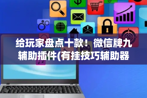 给玩家盘点十款！微信牌九辅助插件(有挂技巧辅助器)