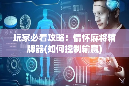 玩家必看攻略！情怀麻将辅牌器(如何控制输赢)