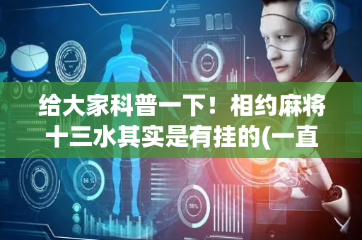 给大家科普一下！相约麻将十三水其实是有挂的(一直输怎么办)