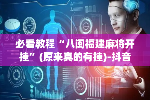 必看教程“八闽福建麻将开挂”(原来真的有挂)-抖音