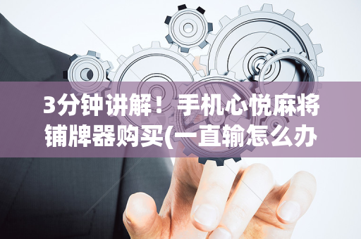 3分钟讲解！手机心悦麻将铺牌器购买(一直输怎么办)