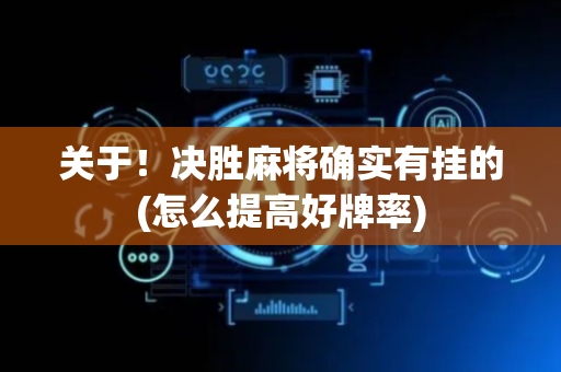关于！决胜麻将确实有挂的(怎么提高好牌率)