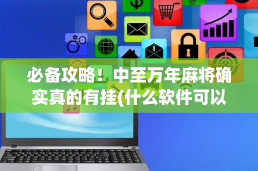必备攻略！中至万年麻将确实真的有挂(什么软件可以赢)