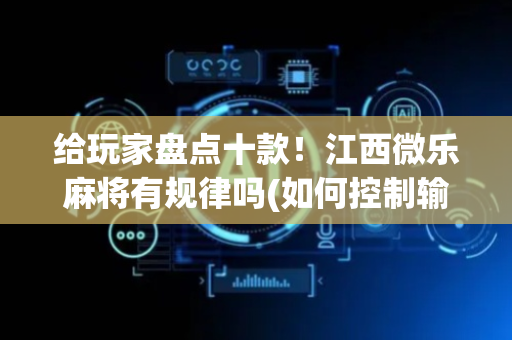 给玩家盘点十款！江西微乐麻将有规律吗(如何控制输赢)