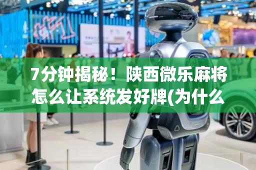 7分钟揭秘！陕西微乐麻将怎么让系统发好牌(为什么一直输)