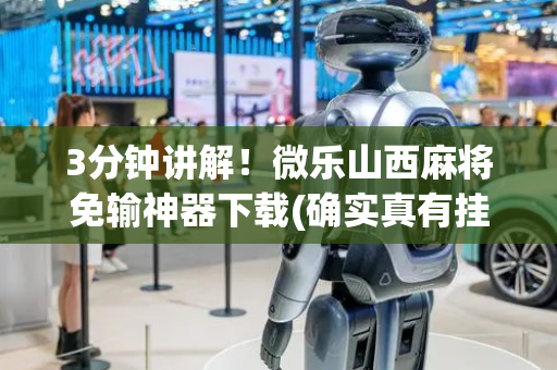3分钟讲解！微乐山西麻将免输神器下载(确实真有挂)