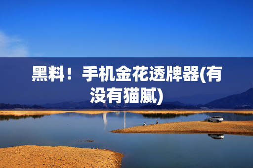 黑料！手机金花透牌器(有没有猫腻)