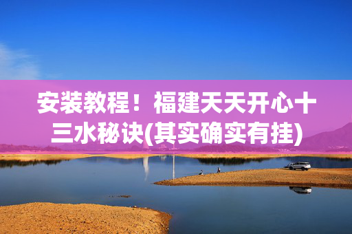 安装教程！福建天天开心十三水秘诀(其实确实有挂)