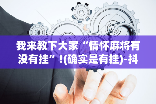 我来教下大家“情怀麻将有没有挂”!(确实是有挂)-抖音