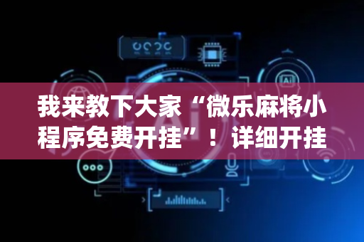我来教下大家“微乐麻将小程序免费开挂”！详细开挂教程（确实真的有挂)-抖音