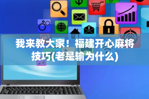 我来教大家！福建开心麻将技巧(老是输为什么)