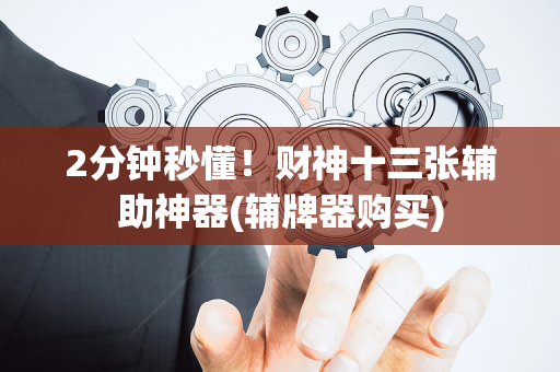 2分钟秒懂！财神十三张辅助神器(辅牌器购买)
