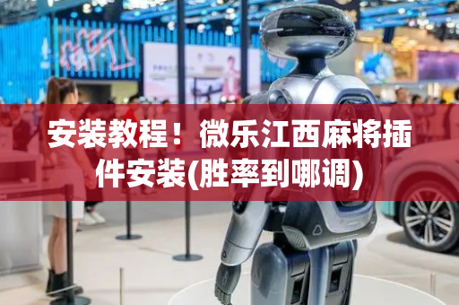 安装教程！微乐江西麻将插件安装(胜率到哪调)