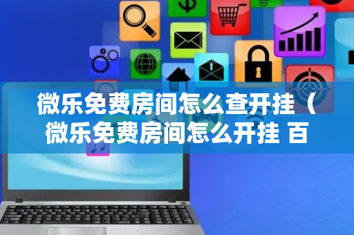 微乐免费房间怎么查开挂（微乐免费房间怎么开挂 百度贴吧）