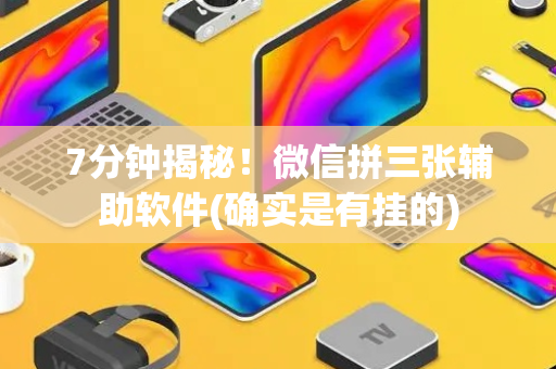 7分钟揭秘！微信拼三张辅助软件(确实是有挂的)